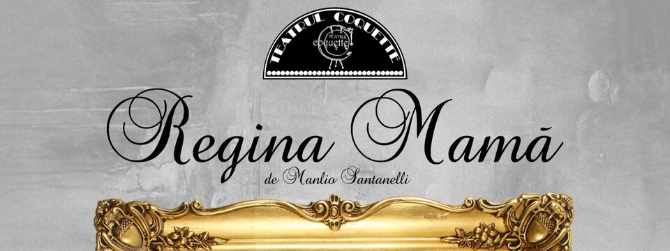 Regina Mama - Teatrul Coquette - Tickets 